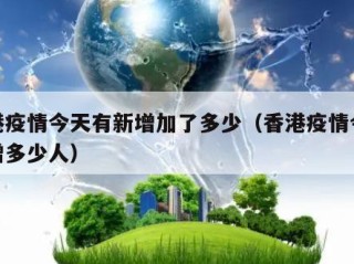 香港疫情今天有新增加了多少（香港疫情今天新增多少人）