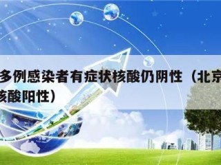 北京多例感染者有症状核酸仍阴性（北京新增4例核酸阳性）