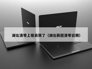 湖北清零上报员哭了（湖北新冠清零日期）