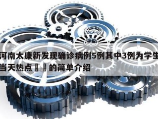 河南太康新发现确诊病例5例其中3例为学生当天热点㊙️的简单介绍