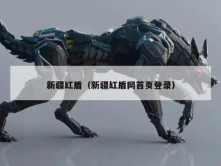 新疆红盾（新疆红盾网首页登录）