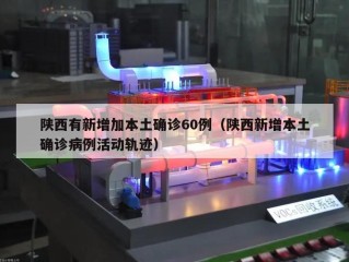 陕西有新增加本土确诊60例（陕西新增本土确诊病例活动轨迹）
