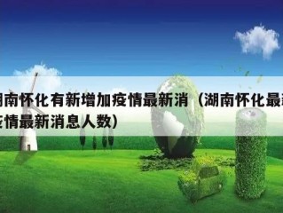 湖南怀化有新增加疫情最新消（湖南怀化最新疫情最新消息人数）