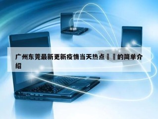 广州东莞最新更新疫情当天热点㊙️的简单介绍
