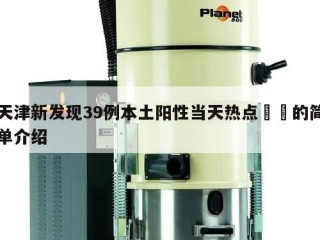 天津新发现39例本土阳性当天热点㊙️的简单介绍