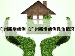 广州新增病例（广州新增病例具体情况）
