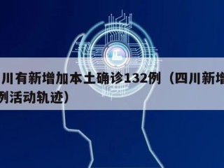 四川有新增加本土确诊132例（四川新增12例活动轨迹）