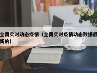 全国实时动态疫情（全国实时疫情动态数据最新的）