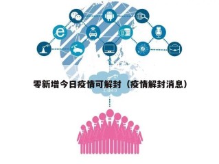 零新增今日疫情可解封（疫情解封消息）