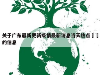 关于广东最新更新疫情最新消息当天热点㊙️的信息